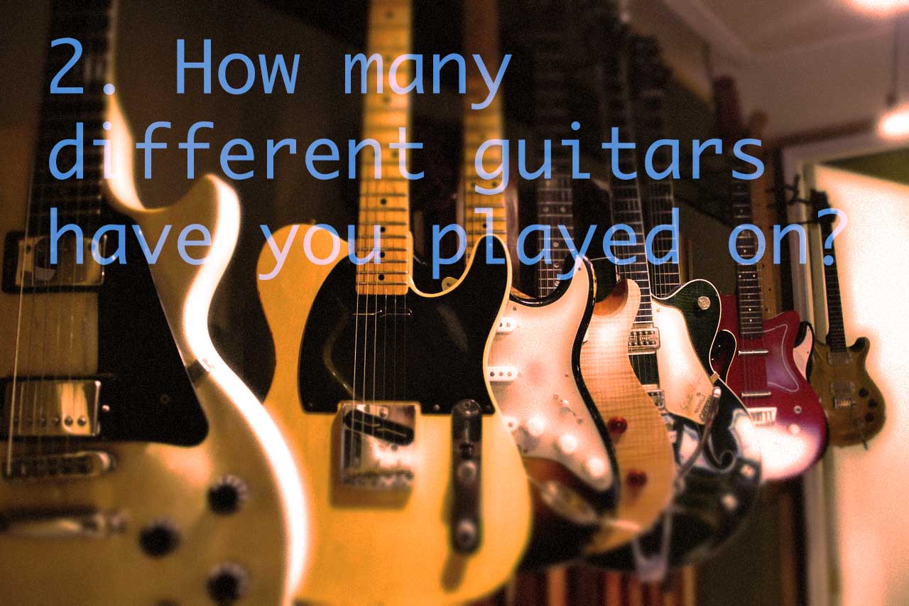Unique-tip-2 2. How many different guitars have you played on?